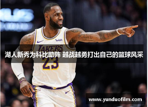 湖人新秀为科比助阵 越战越勇打出自己的篮球风采